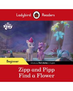 Ladybird Readers Beginner Level – My Little Pony – Zipp and Pipp Find a Flower (ELT Graded Reader)