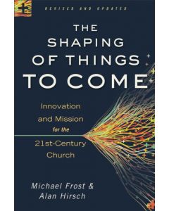 The Shaping of Things to Come – Innovation and Mission for the 21st–Century Church