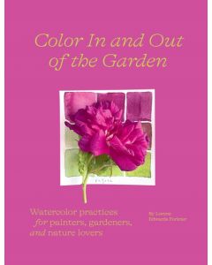 Color In and Out of the Garden: Watercolor Practices for Painters, Gardeners, and Nature Lovers