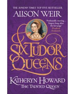 Six Tudor Queens: Katheryn Howard, The Tainted Queen