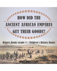 How Did The Ancient African Empires Get Their Goods? History Books Grade 3 Children's History Books
