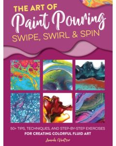 The Art of Paint Pouring: Swipe, Swirl & Spin