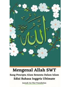Mengenal Allah SWT Sang Pencipta Alam Semesta Dalam Islam Edisi Bahasa Inggris Ultimate