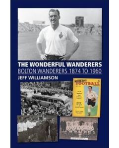 The Wonderful Wanderers - Bolton Wanderers to 1960