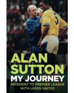 Alan Sutton. My Journey from Pavement to Premier League with Leeds United