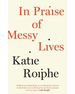 In Praise of Messy Lives