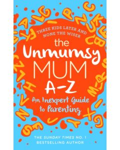 The Unmumsy Mum A-Z – An Inexpert Guide to Parenting
