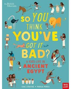 British Museum: So You Think You've Got It Bad? A Kid's Life in Ancient Egypt