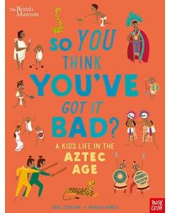 British Museum: So You Think You've Got it Bad? A Kid's Life in the Aztec Age