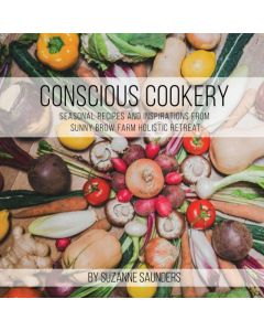Conscious Cookery; Seasonal Recipes and Inspirations from Sunny Brow Farm Holistic Retreat