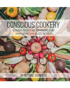Conscious Cookery; Seasonal Recipes and Inspirations from Sunny Brow Farm Holistic Retreat
