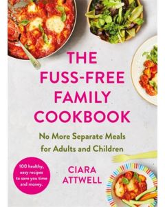 The Fuss-Free Family Cookbook: No more separate meals for adults and children!