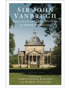 Sir John Vanbrugh and Landscape Architecture in Baroque England