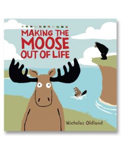 MAKING THE MOOSE OUT OF LIFE