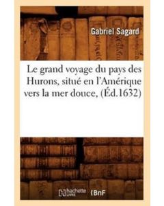 Le Grand Voyage Du Pays Des Hurons, Situe En l'Amerique Vers La Mer Douce, (Ed.1632)