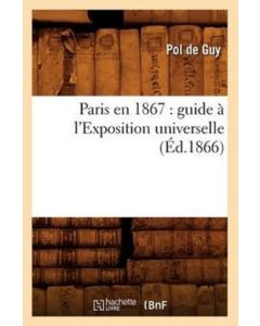 Paris En 1867: Guide A l'Exposition Universelle (Ed.1866)