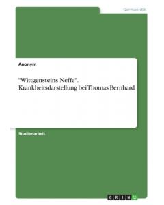 "Wittgensteins Neffe". Krankheitsdarstellung bei Thomas Bernhard