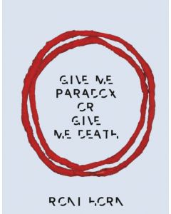 Roni Horn: Give Me Paradox or Give Me Death (Bilingual edition)